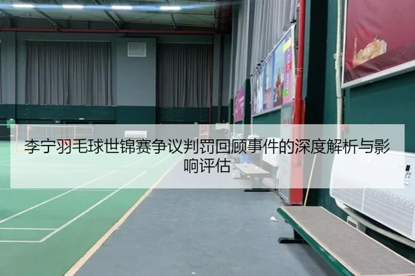 li-ning-yu-mao-qiu-shi-jin-sai-zheng-yi-pan-fa-hui-gu-shi-jian-de-shen-du-jie-xi-yu-ying-xiang-ping-gu-1-234.jpg