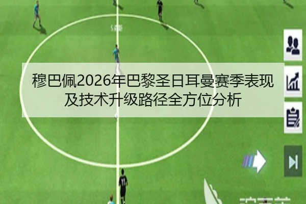 穆巴佩2026年巴黎圣日耳曼赛季表现及技术升级路径全方位分析
