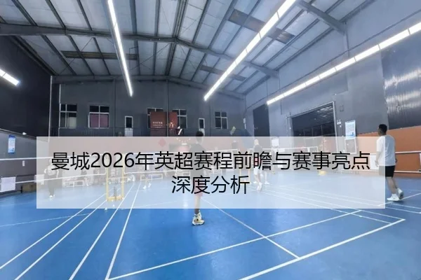 曼城2026年英超赛程前瞻与赛事亮点深度分析